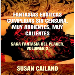 FANTASÍAS ERÓTICAS CUMPLIDAS SIN CENSURA, MUY ARDIENTES, MUY CALIENTES