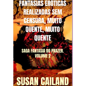FANTASIAS ERÓTICAS REALIZADAS SEM CENSURA, MUITO QUENTE, MUITO QUENTE