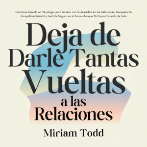 Deja de Darle Tantas Vueltas a las Relaciones