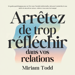 Arrêtez de trop réfléchir dans vos relations