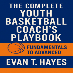 The Complete Youth Basketball Coach’s Playbook