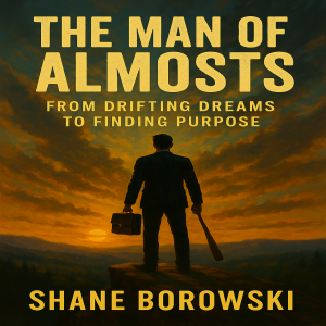 The Man of Almosts: From Drifting Dreams to Finding Purpose