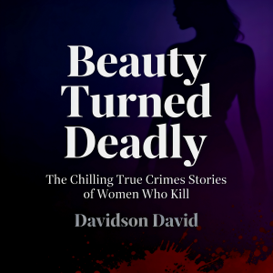 Beauty Turned Deadly: The Chilling True Crimes Stories of Women Who Kill