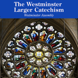 The Westminster Larger Catechism