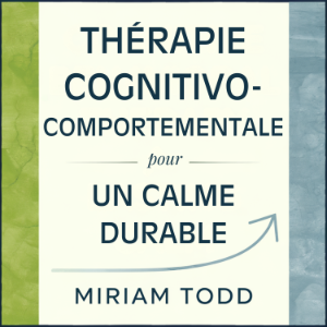 Thérapie Cognitivo-Comportementale pour un Calme Durable