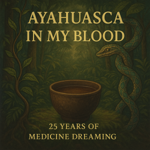 Ayahuasca in My Blood