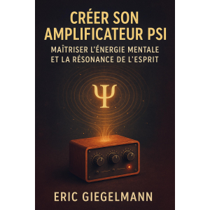 Créer son Amplificateur Psi  Maîtriser l’Énergie Mentale et la Résonance de l’Esprit