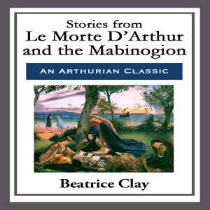 Stories from Le Morte D’Arthur and the Mabinogion