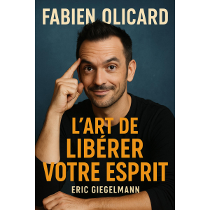 Fabien Olicard  L’Art de Libérer Votre Esprit