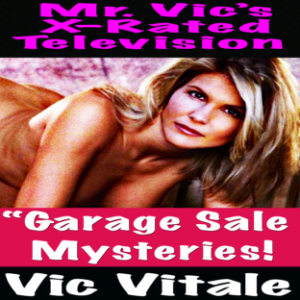 Mr. Vic’s X-Rated Television: “Garage Sale  Mysteries!