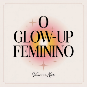 O Glow-Up Feminino