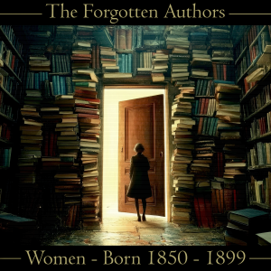 The Forgotten Authors - Women - Born 1850 - 1899
