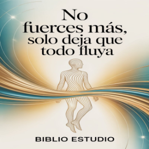 No Fuerces Más, Solo Deja que Todo Fluya
