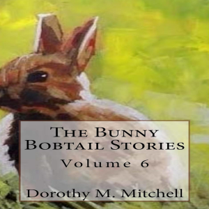The Bunny Bobtail Stories:  Volume 6