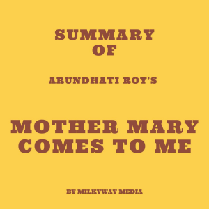 Summary of Arundhati Roy's Mother Mary Comes to Me