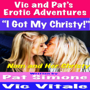 Vic and Pat’s   Erotic Adventures     “I Got My Christy!”