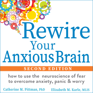 Rewire Your Anxious Brain: How to Use the Neuroscience of Fear to Overcome Anxiety, Panic, and Worry (2nd Edition)