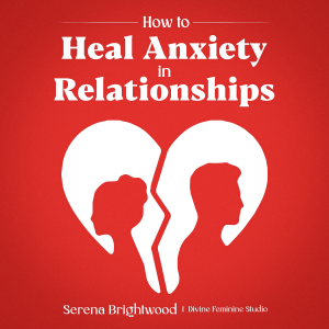 How to Heal Anxiety in Relationships