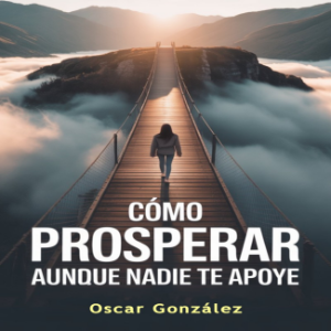 Cómo Prosperar aunque Nadie te Apoye