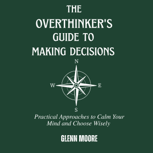 The Overthinker's Guide To Making Decisions