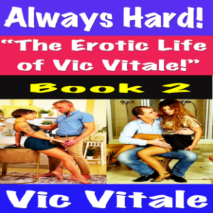 Always Hard! “The Erotic Life of Vic Vitale!” Book 2