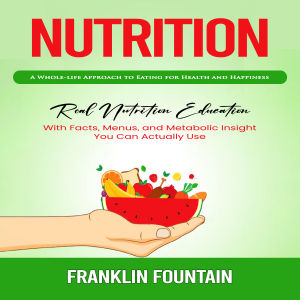 Nutrition: A Whole-life Approach to Eating for Health and Happiness (Real Nutrition Education With Facts, Menus, and Metabolic Insight You Can Actually Use)
