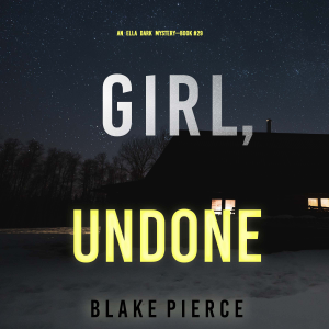 Girl, Undone (An Ella Dark FBI Suspense Thriller—Book 29)