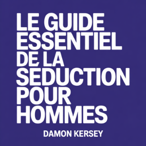 Le Guide Essentiel de la Séduction pour Hommes