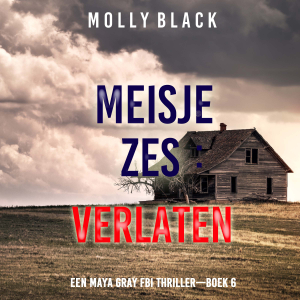 Meisje Zes: Verlaten (Een Maya Gray FBI Thriller—Boek 6)