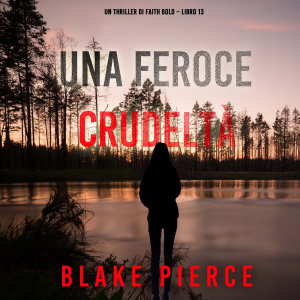 Una Feroce Crudeltà (Un Thriller di Faith Bold – Libro 13)