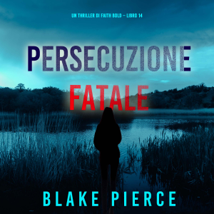Persecuzione Fatale (Un Thriller di Faith Bold – Libro 14)