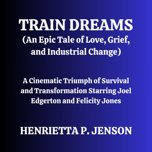 Train Dreams (An Epic Tale of Love, Grief, and Industrial Change)