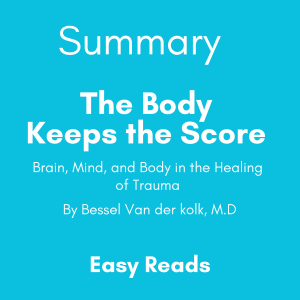Summary of The Body Keeps the Score by Bessel Van der kolk, M.D