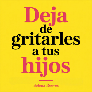 Deja de gritarles a tus hijos