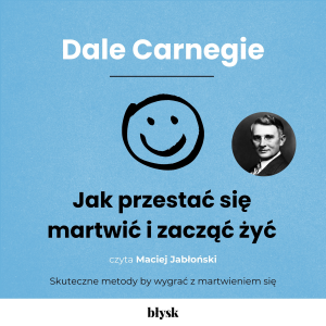 Jak przestać się martwić i zacząć żyć