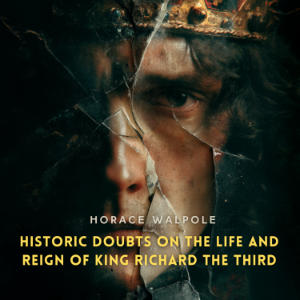 Historic Doubts on the Life and Reign of King Richard the Third