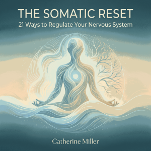 The Somatic Reset: 21 Ways to Regulate Your Nervous System