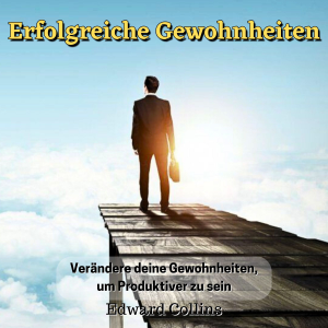 Erfolgreiche Gewohnheiten. Verändere deine Gewohnheiten, um produktiver zu sein, deine Disziplin zu verbessern, den Fokus zu stärken und deine Zeit meisterhaft zu managen.