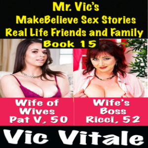 Mr. Vic’s  MakeBelieve Sex Stories Real Life Friends and Family  Book 15