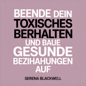 Beende dein toxisches Verhalten und baue gesunde Beziehungen auf