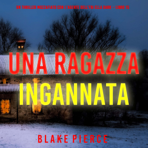 Una Ragazza Ingannata (Un thriller mozzafiato con l’agente dell’FBI Ella Dark – Libro 15)