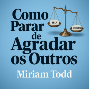 Como Parar de Agradar os Outros