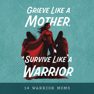 Grieve Like a Mother, Survive Like a Warrior