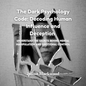 The Dark Psychology Code: Decoding Human Influence and Deception