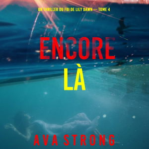 Encore là (Un thriller du FBI de Lily Dawn — tome 4)