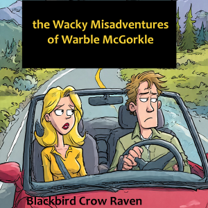 the Wacky Misadventures of Warble McGorkle