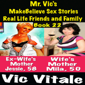 Mr. Vic’s  MakeBelieve Sex Stories Real Life Friends and Family  Book 22