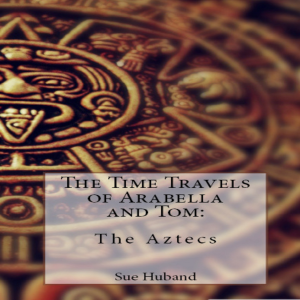 The Time Travels of Arabella and Tom:  The Aztecs