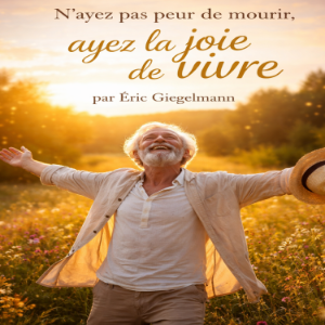 N’ayez pas peur de mourir, ayez la joie de vivre