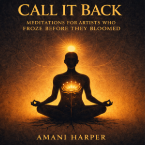 Call it Back: Meditations for Artists who Froze Before They Bloomed